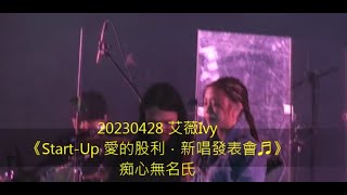 20230428 艾薇Ivy /Start Up 愛的股利新唱發表會/ 痴心無名氏