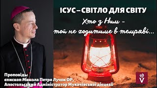 Ісус – СВІТЛО для світу. Хто з Ним - не ходитиме в темряві. Проповідь: єпископ Микола Петро Лучок ОР