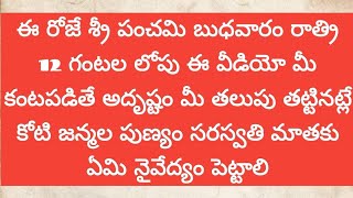 ఈరోజే శ్రీ పంచమి బుధవారం రాత్రి 12 గంటల లోపు ఈ వీడియో మీ కంటపడితే అదృష్టం మీ తలుపు.....