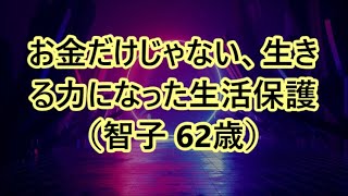 お金だけじゃない、生きる力になった生活保護（智子 62歳）