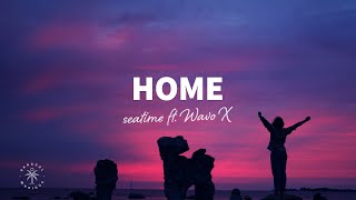 seatime - Home (Lyrics) ft. WAVO X