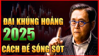 ĐẠI KHỦNG HOẢNG 2025 - CÁCH ĐỂ SỐNG SÓT - Robert Kiyosaki