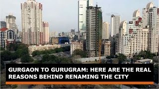 Gurgaon to Gurugram Here are the real reasons behind renaming the city