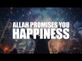 ALLAH PROMISES YOU HAPPINESS, IF YOU DO THIS