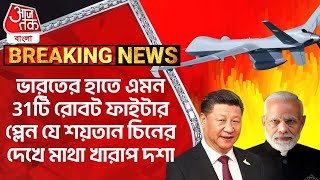 ভারতের হাতে এমন 31টি রোবট ফাইটার প্লেন যে শয়তান চিনের দেখে মাথা খারাপ দশা|Predator Drone|India China