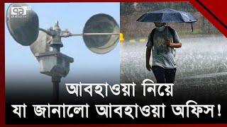 আরো ঝড় বৃষ্টির সম্ভাবনা নিয়ে যা জানালো আবহাওয়া অফিস | Weather Update | Ekattor TV