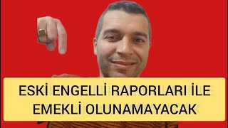 ESKİ ENGELLİ RAPORLARI İLE EMEKLİ OLUNAMAYACAK