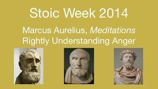 Stoic Week 2014- Day 6: Marcus Aurelius, Meditations - Rightly Understanding Anger