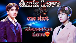 dark Love🖤(one shot)🍿🎥obsessive🌚 Taekook Love story💜#taekook #lovestory