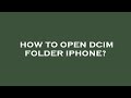 How to open dcim folder iphone?