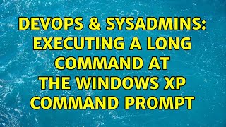 DevOps & SysAdmins: Executing a long command at the windows xp command prompt (3 Solutions!!)