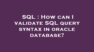SQL : How can I validate SQL query syntax in oracle database?