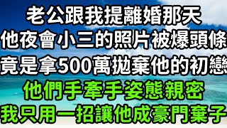 老公跟我提離婚那天，他夜會小三的照片被爆頭條，竟是拿500萬拋棄他的初戀，他們手牽手姿態親密，我只用一招讓他成豪門棄子！#枫林晚霞#中老年幸福人生#為人處世#生活經驗#情感故事#花开富贵