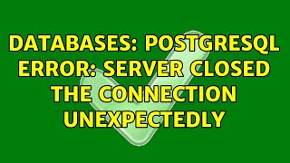 Databases: PostgreSQL Error: server closed the connection unexpectedly (2 Solutions!!)
