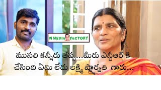 ముసలి కన్నీరు తప్ప...మీరు ఎన్టీఆర్ కి..లక్ష్మీ పార్వతి గారు..ll BVR TDP Activist ll N MEDIA FACTORY