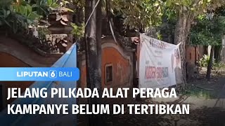 Pilkada Semkin Dekat, Alat Peraga Kampanye Belum juga di Turunkan | Liputan 6 Bali