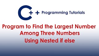 C++ Program to Find the Largest Number Among Three Numbers Using Nested if else