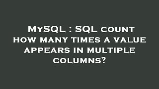 MySQL : SQL count how many times a value appears in multiple columns?