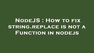 NodeJS : How to fix string.replace is not a Function in nodejs