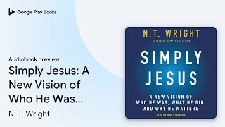 Simply Jesus: A New Vision of Who He Was, What… by N. T. Wright · Audiobook preview