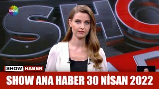 Show Ana Haber 30 Nisan 2022
