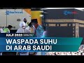 Waspada Cuaca di Arab Saudi, Suhu Tertinggi 45 Derajat Celsius dan Terendah di 31 Derajat Celsius