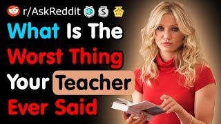 What Is The Worst Thing Your Teacher Ever Said To Someone - Reddit