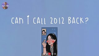 [Playlist] can i call 2012 back 📞 you're on the phone call from 2012 ~ throwback songs ...