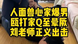 人面兽心家爆男，瓯打家Q至晕厥，刘老师正义出击欠债还钱  起诉  普法小剧场 法律咨询  女子两年早家暴16次