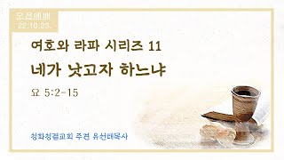 22. 10.23.(주) 여호와 라파 시리즈 11 [네가 낫고자 하느냐] (요 5:2-15) 성화성결교회 주견유선태목사