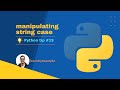 Python tip 19: manipulating string case