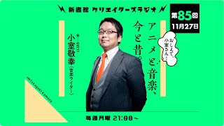 クリエイターズラジオ第85回｜おしえて、小室さん！ アニメと音楽、今と昔。（ゲスト：小室敬幸／音楽ライター ）