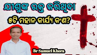 ଯୀଶୁଙ୍କ ରକ୍ତ କରିଥିବା ୫ଟି ମହାନ କାର୍ଯ୍ୟ।5 great works done by the blood of Jesus.|by Br Samuel Khora|