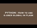 PYTHON : How to use g.user global in flask