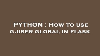 PYTHON : How to use g.user global in flask