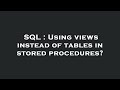 SQL : Using views instead of tables in stored procedures?