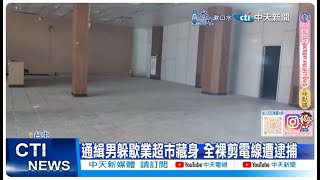 【每日必看】通緝男躲歇業超市 藏身當自家 警開門驚見全裸 20240717