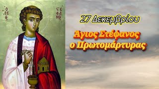 27 Δεκεμβρίου:  Άγιος Στέφανος ο Πρωτομάρτυρας