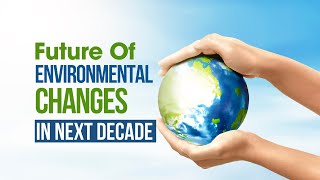 Navigating the Next Decade: A Global Perspective on Environmental Changes