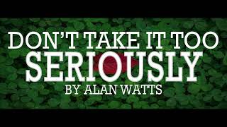 Alan Watts ~ Don't Take Life Too Seriously