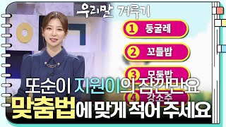 [또순이 지원이의 잠깐만요] 둥굴레/꼬들밥/모둠밥/강소주! 틀린 말을 찾아 맞춤법에 맞게 적어 주세요. [우리말 겨루기] | KBS 230814 방송