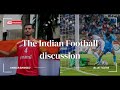 #449 The #IndianFootball discussion #CandidFootballConversations