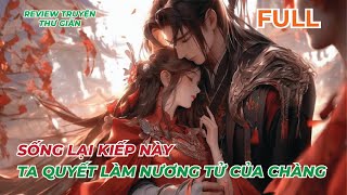 Review Full truyện: SỐNG LẠI KIẾP NÀY - TA QUYẾT LÀM NƯƠNG TỬ CỦA CHÀNG