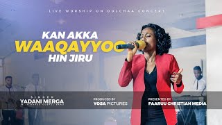 Yadeni Merga || KAN AKKA WAAQAYYOO HIN JIRU || New Live Worship On Oolchaa Concert 2021