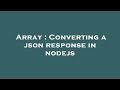 Array : Converting a json response in nodejs