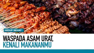 Waspada Asam Urat, Kenali Makananmu | Hidup Sehat