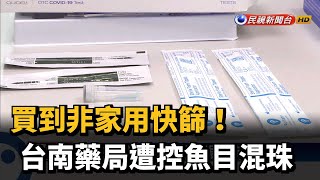 買到非家用快篩！ 台南藥局遭控魚目混珠－民視台語新聞