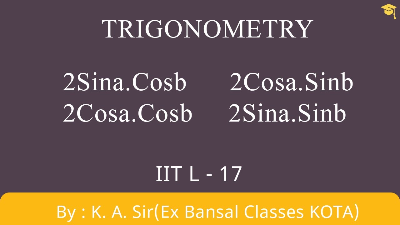 Trigonometry L-17 | 2SinaCosb|2CosaSinb |2CosaCosb |2SinaSinb|IIT JEE ...