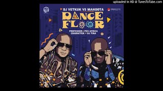 Dj Vetkuk vs Mahoota - Dance Floor ft Professor, Dj Tira, Character & Pex Africah Dj Vetkuk vs Mahoota - Dance Floor ft Professor, Dj Tira, Character & Pex Africah