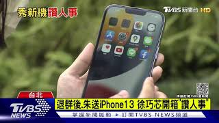 退群後.朱送iPhone13 徐巧芯開箱「讚人事」｜TVBS新聞